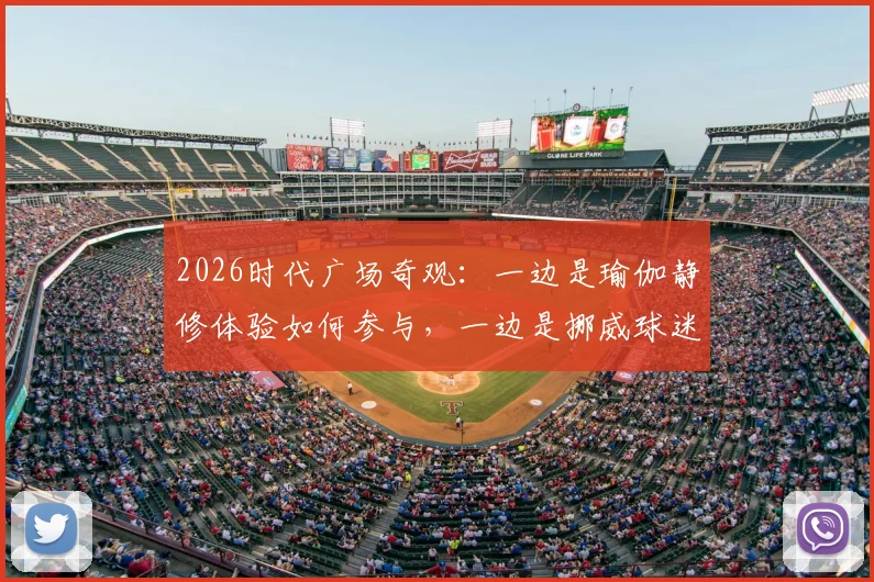 2026时代广场奇观:一边是瑜伽静修体验如何参与,一边是挪威球迷疯狂庆典来源解析