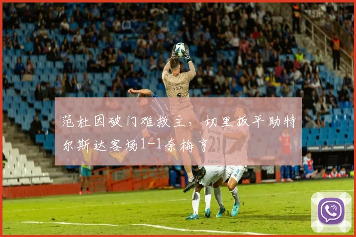 范杜因破门难救主,切里扳平助特尔斯达客场1-1奈梅亨